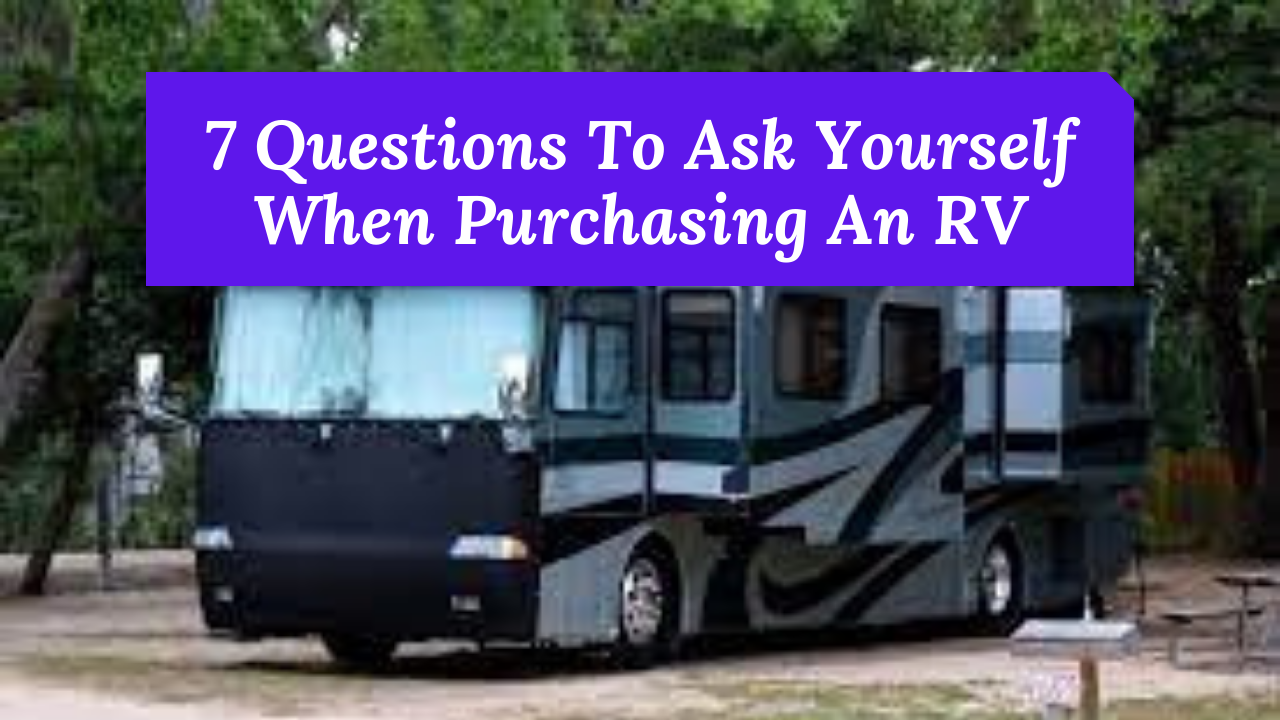 7 Questions To Ask Yourself When Purchasing An RV