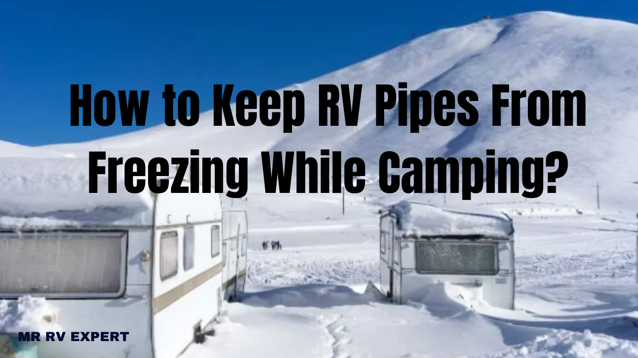 How to Keep RV Pipes From Freezing While Camping?