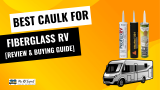 Best Caulk For Fiberglass RV [Review & Buying Guide]
