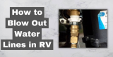 How to Blow Out Water Lines in RV?