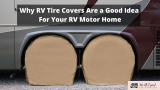 Why RV Tire Covers Are a Good Idea For Your RV Motor Home