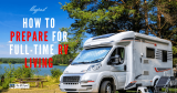 How To Prepare For Full-Time RV living? [Complete Guide]